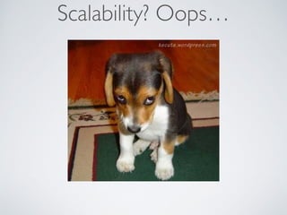 Scalability? Oops…
 