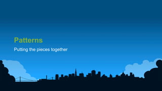 14	
  
Patterns
Putting the pieces together
 