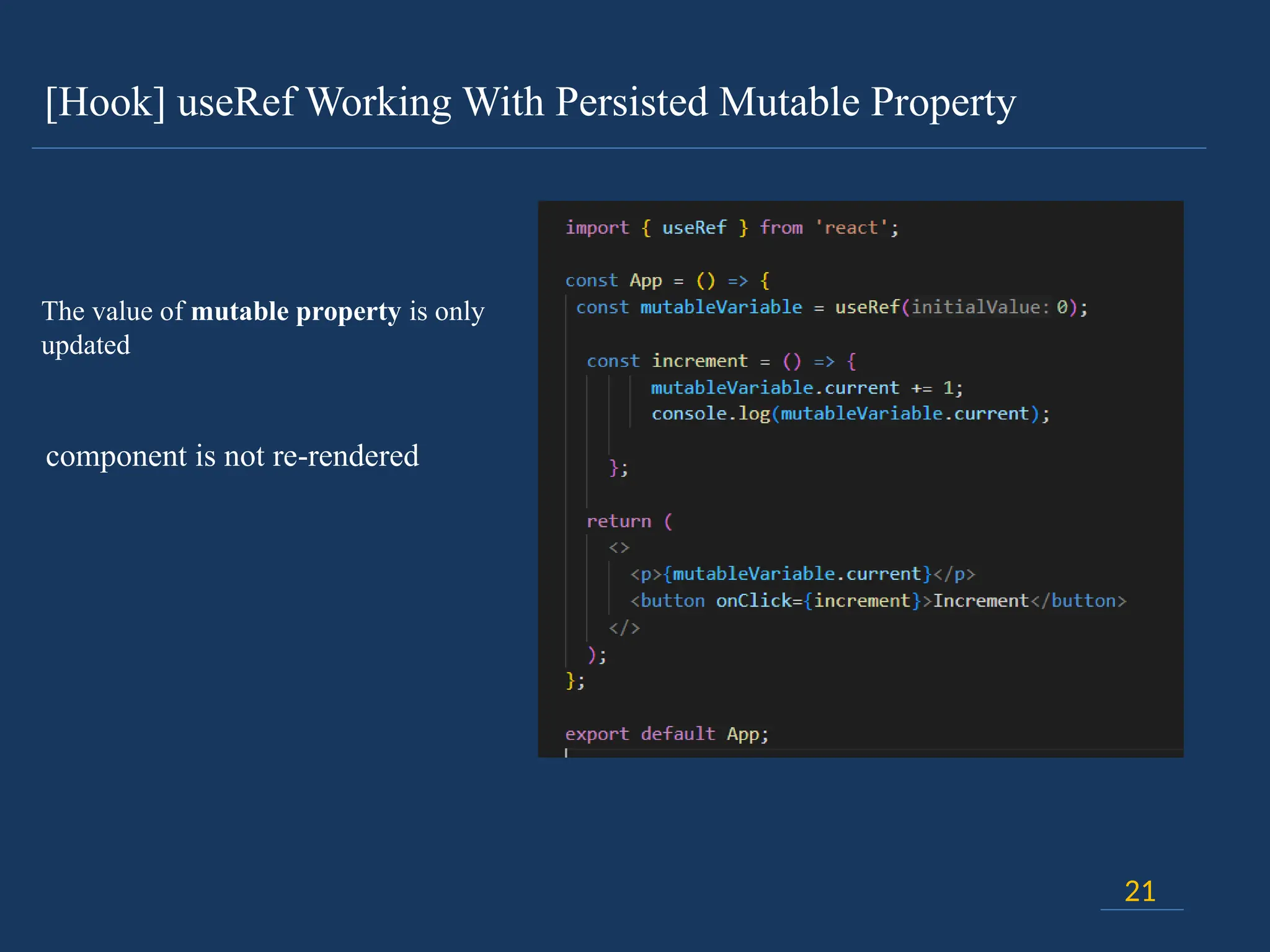 [Hook] useRef Working With Persisted Mutable Property
21
The value of mutable property is only
updated
component is not re-rendered
 