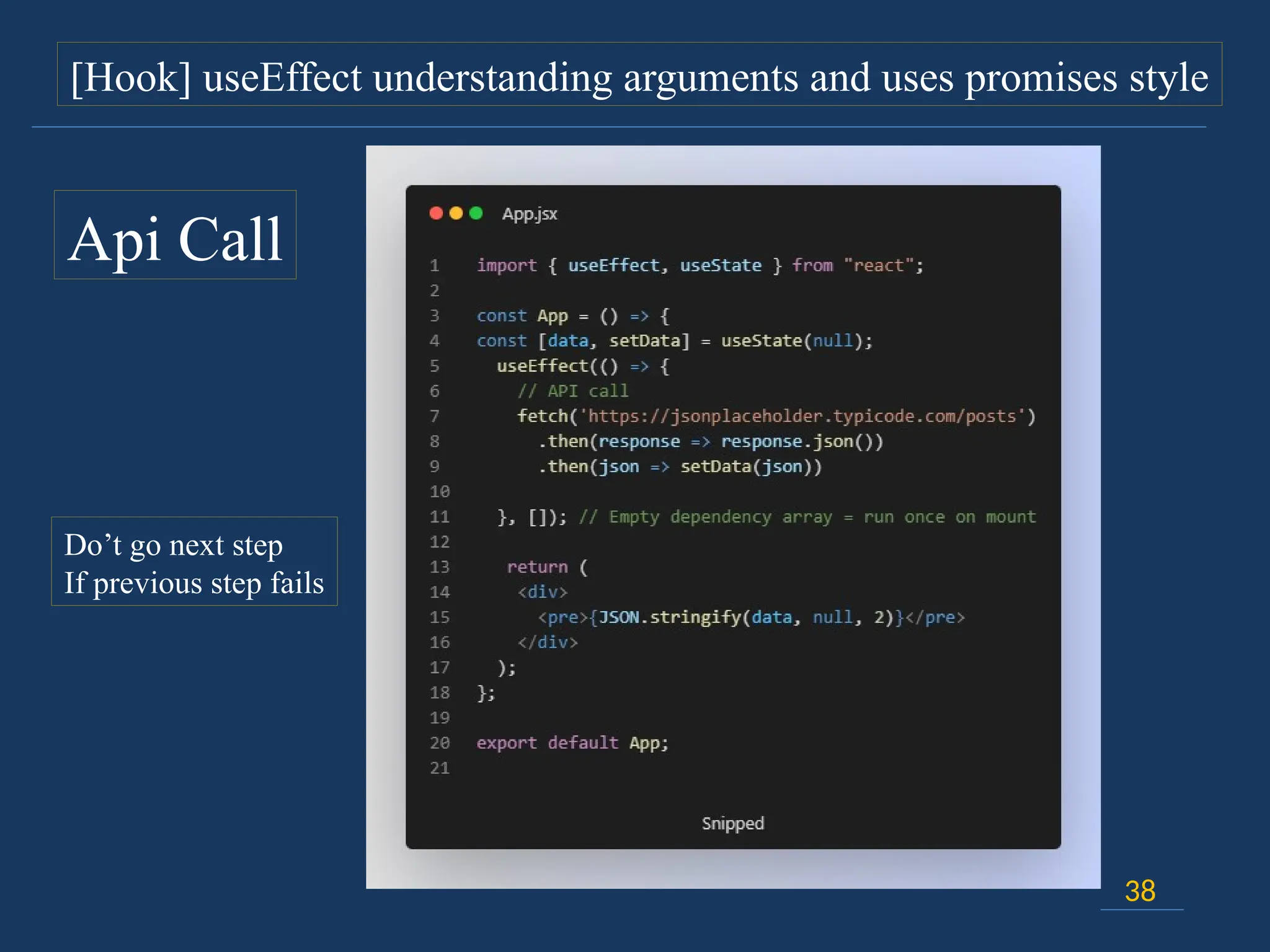 38
[Hook] useEffect understanding arguments and uses promises style
Api Call
Do’t go next step
If previous step fails
 