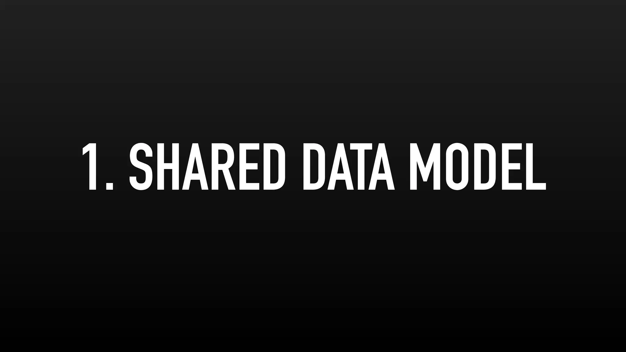 1. SHARED DATA MODEL
 
