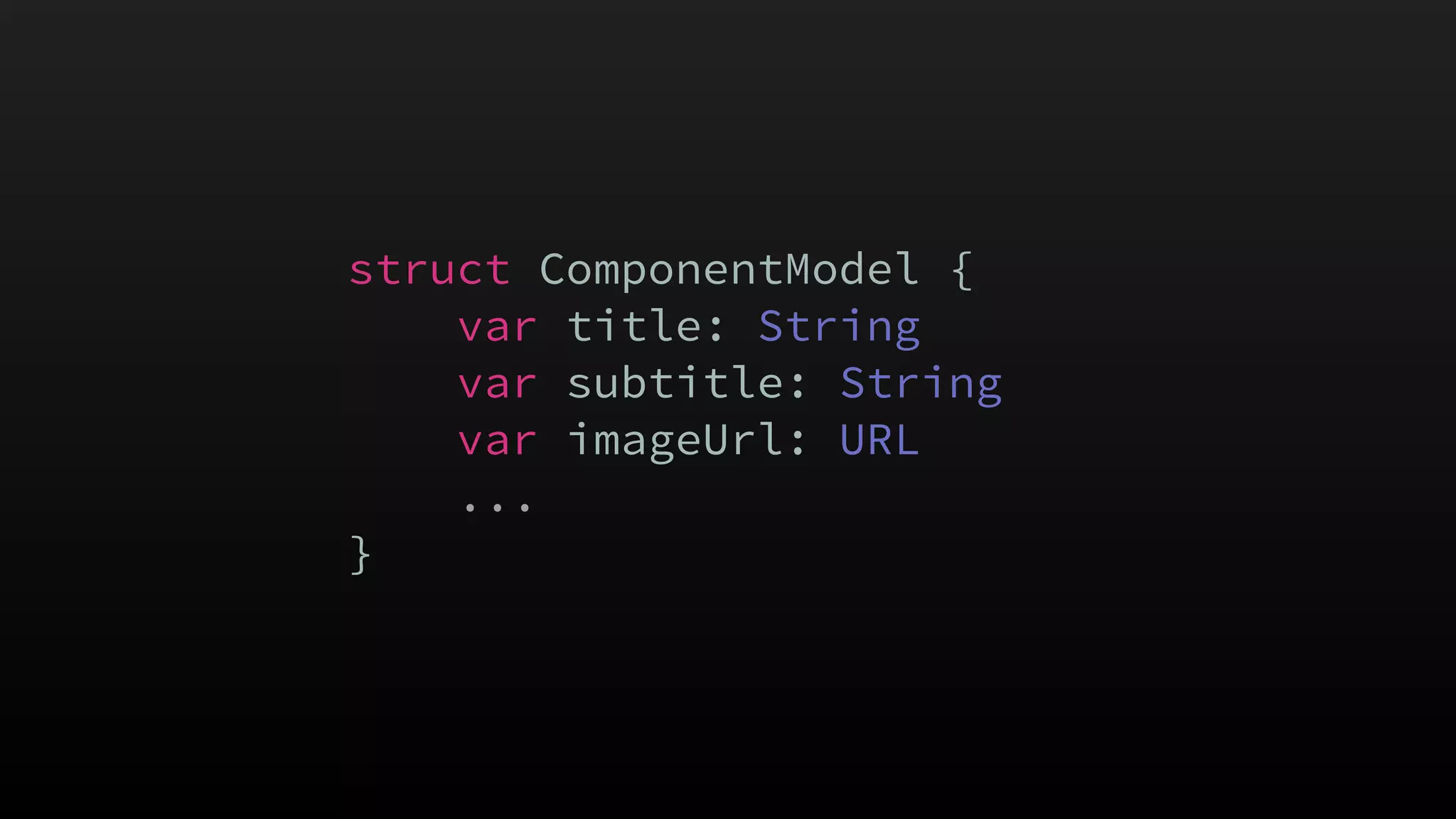 struct {
var title: String
var subtitle: String
var imageUrl: URL
...
}
ComponentModel
 