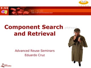 Component Search  and Retrieval Advanced Reuse Seminars Eduardo Cruz 