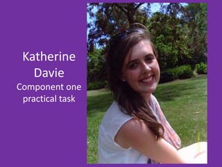 Katherine
Davie
Component one
practical task
 