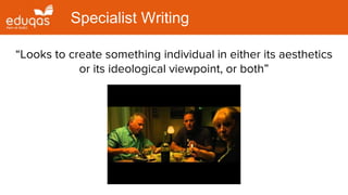 “Looks to create something individual in either its aesthetics
or its ideological viewpoint, or both”
Specialist Writing
 