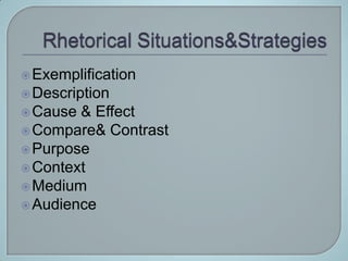  Exemplification
 Description
 Cause & Effect
 Compare& Contrast
 Purpose
 Context
 Medium
 Audience
 