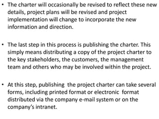 • The charter will occasionally be revised to reflect these new
details, project plans will be revised and project
impleme...
