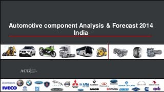 AutobeiConsulting Group (ACG) Component Analysis 
Sample Report 
Copyrights © 2013 Autobei Consulting Group. All Rights Reserved 
Oivecom 
Automotive component Analysis & Forecast 2014 
India  
