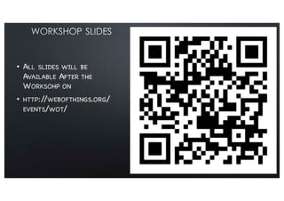 Workshop Slides
■ All slides will be
Available After the
Worksohp on
■ http://webofthings.org/
events/wot/
10/27/15
 
