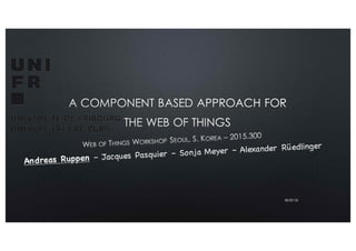 A COMPONENT BASED
APPROACH FOR THE WEB OF
THINGS
10/27/15
 