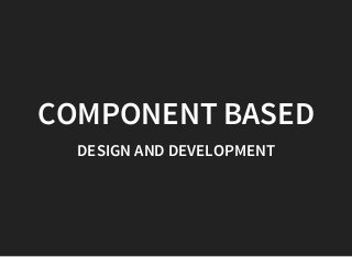COMPONENT BASED
DESIGN AND DEVELOPMENT
 