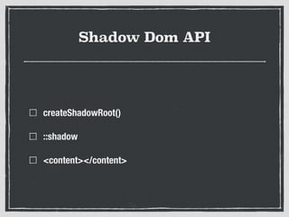 Custom Elements 
Shadow DOM 
Templates HTML Imports 
 