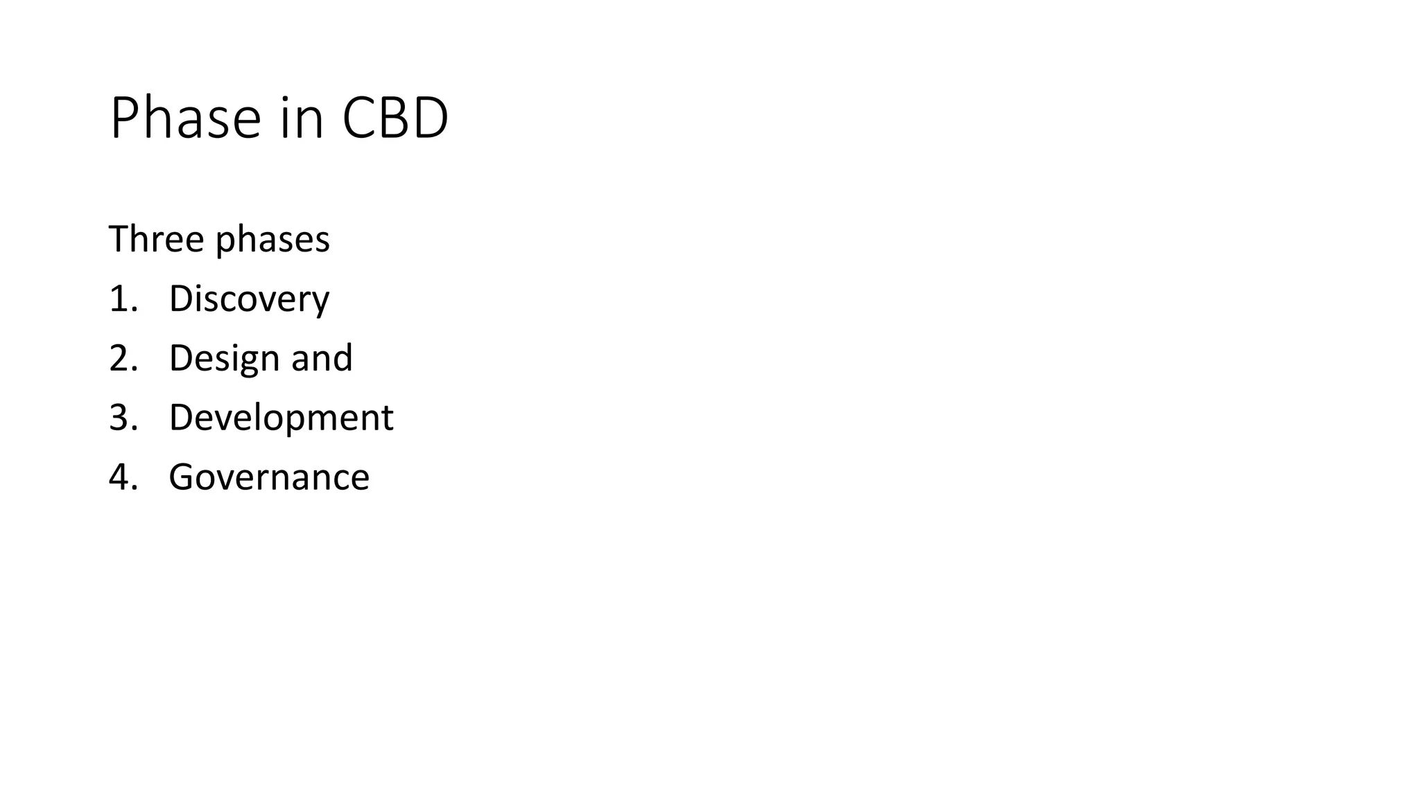 Phase in CBD
Three phases
1. Discovery
2. Design and
3. Development
4. Governance
 