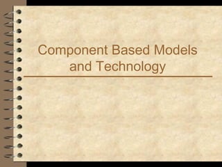 Component Based Models
and Technology
 
