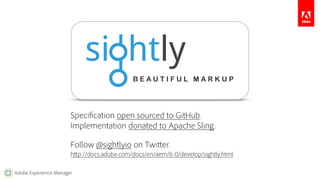 Specification and TCK open sourced to GitHub. 
Reference implementation donated to Apache Sling. 
Follow @sightlyio on Twi...