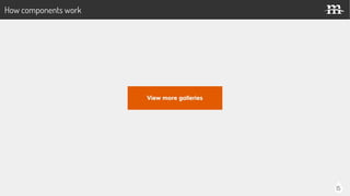 15
How components work
 