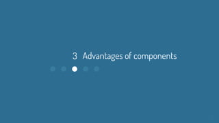 3 Advantages of components
 