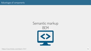 19
Advantages of components
Semantic markup
BEM
https://css-tricks.com/bem-101/
 