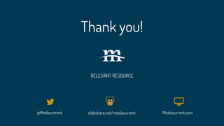 @Mediacurrent Mediacurrent.com
Thank you!
slideshare.net/mediacurrent
RELEVANT RESOURCE
 