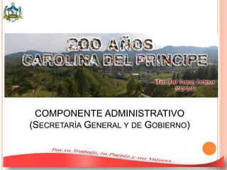 COMPONENTE ADMINISTRATIVO
(SECRETARÍA GENERAL Y DE GOBIERNO)
 