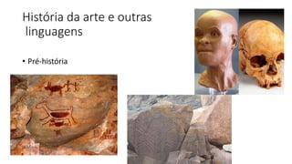 História da arte e outras
linguagens
• Pré-história
 
