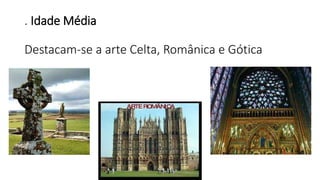. Idade Média
Destacam-se a arte Celta, Românica e Gótica
 