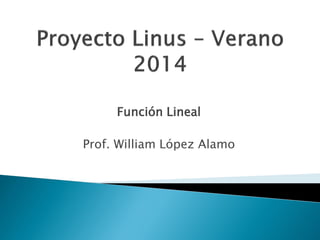 Función Lineal
Prof. William López Alamo
 
