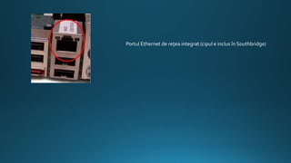 Portul Ethernet de reţea integrat (cipul e inclus în Southbridge)
 