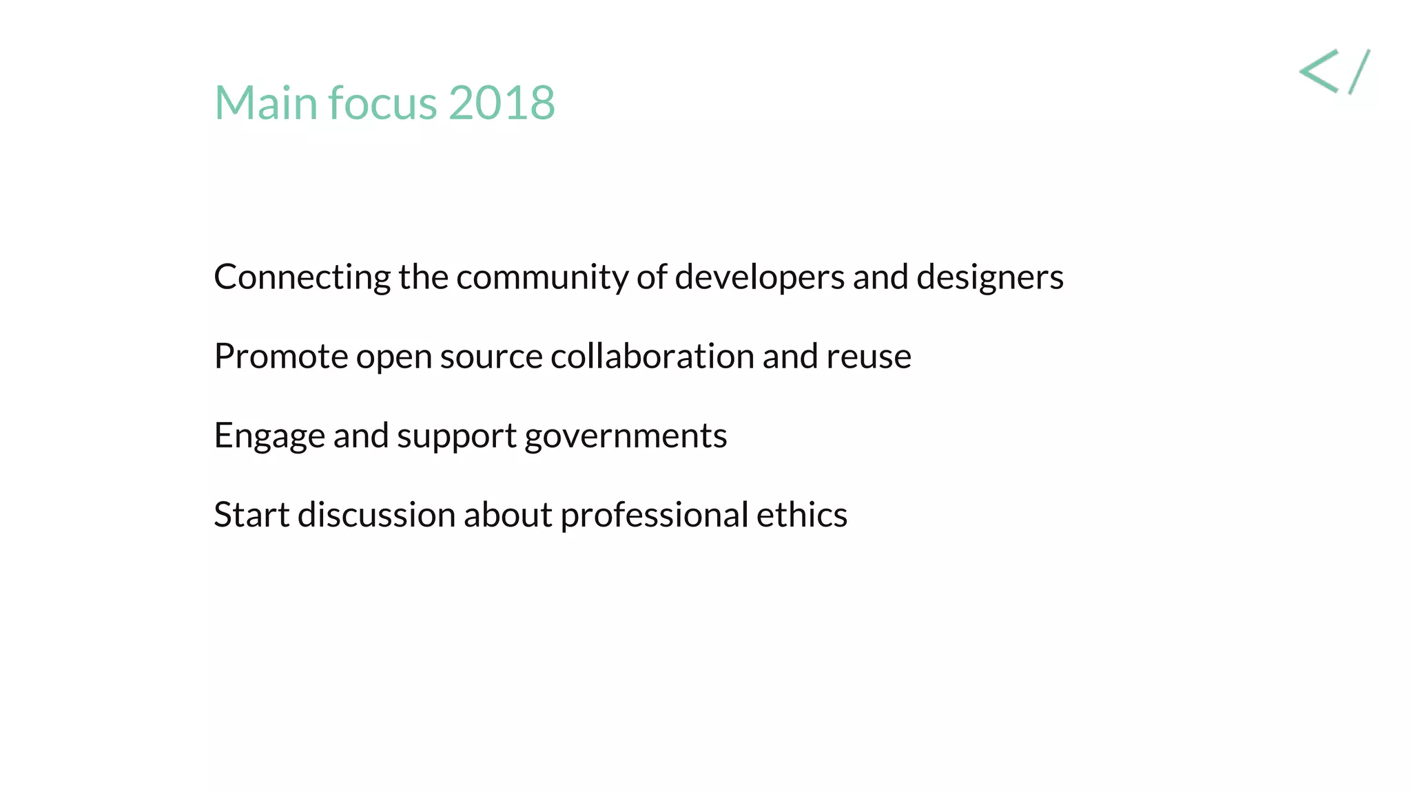 Main focus 2018
Connecting the community of developers and designers
Promote open source collaboration and reuse
Engage and support governments
Start discussion about professional ethics
 
