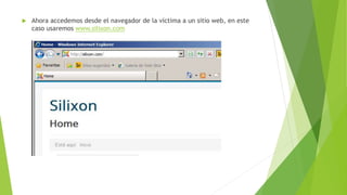  Ahora accedemos desde el navegador de la víctima a un sitio web, en este 
caso usaremos www.silixon.com 
 