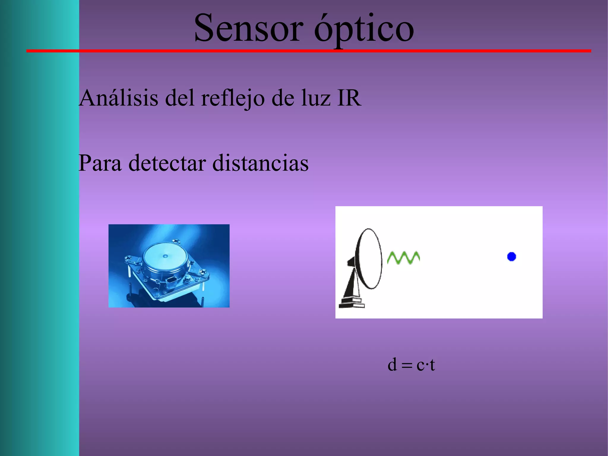 Sensor óptico
Análisis del reflejo de luz IR
Para detectar distancias
c·td =
 