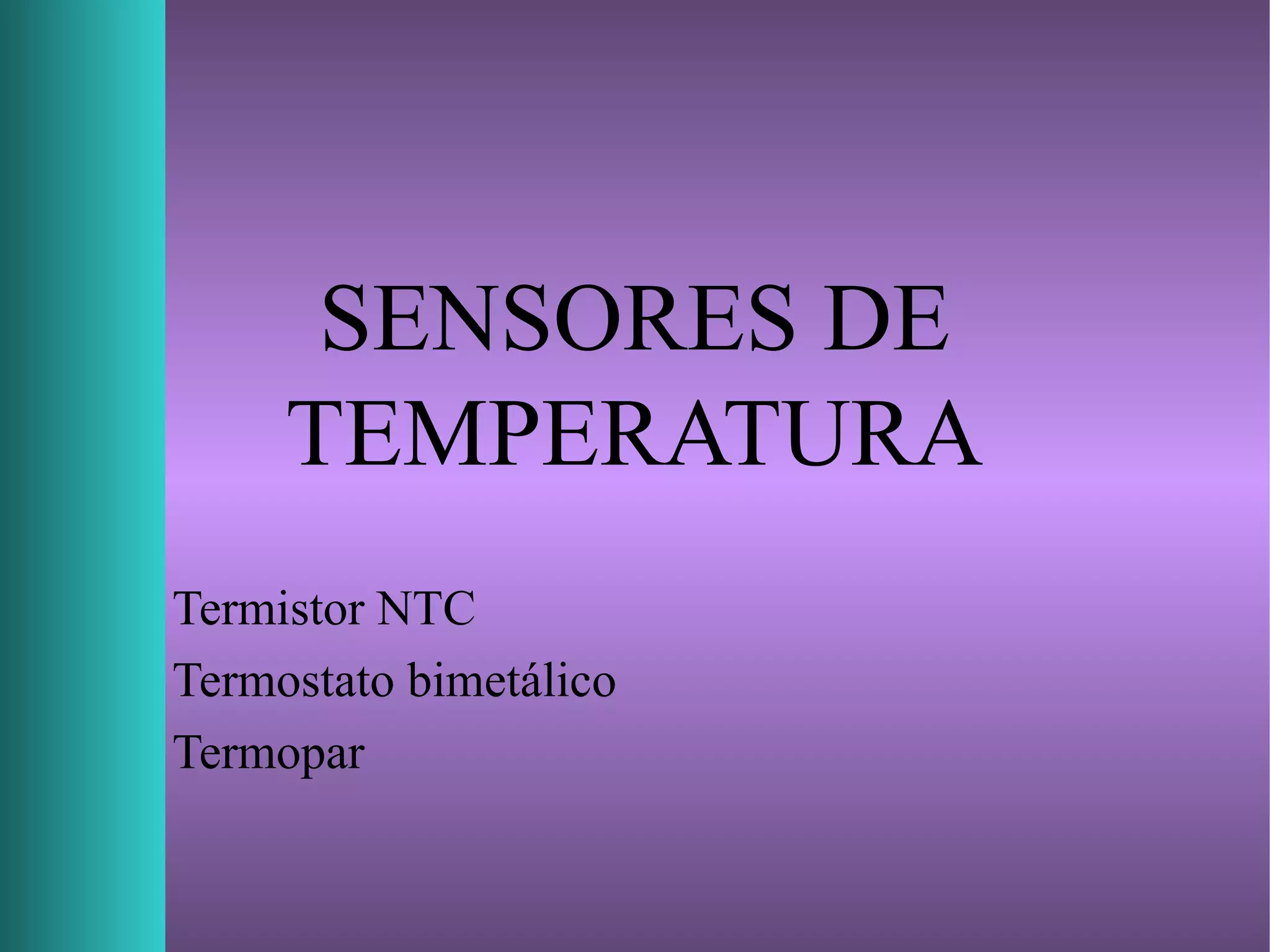 SENSORES DE
TEMPERATURA
Termistor NTC
Termostato bimetálico
Termopar
 