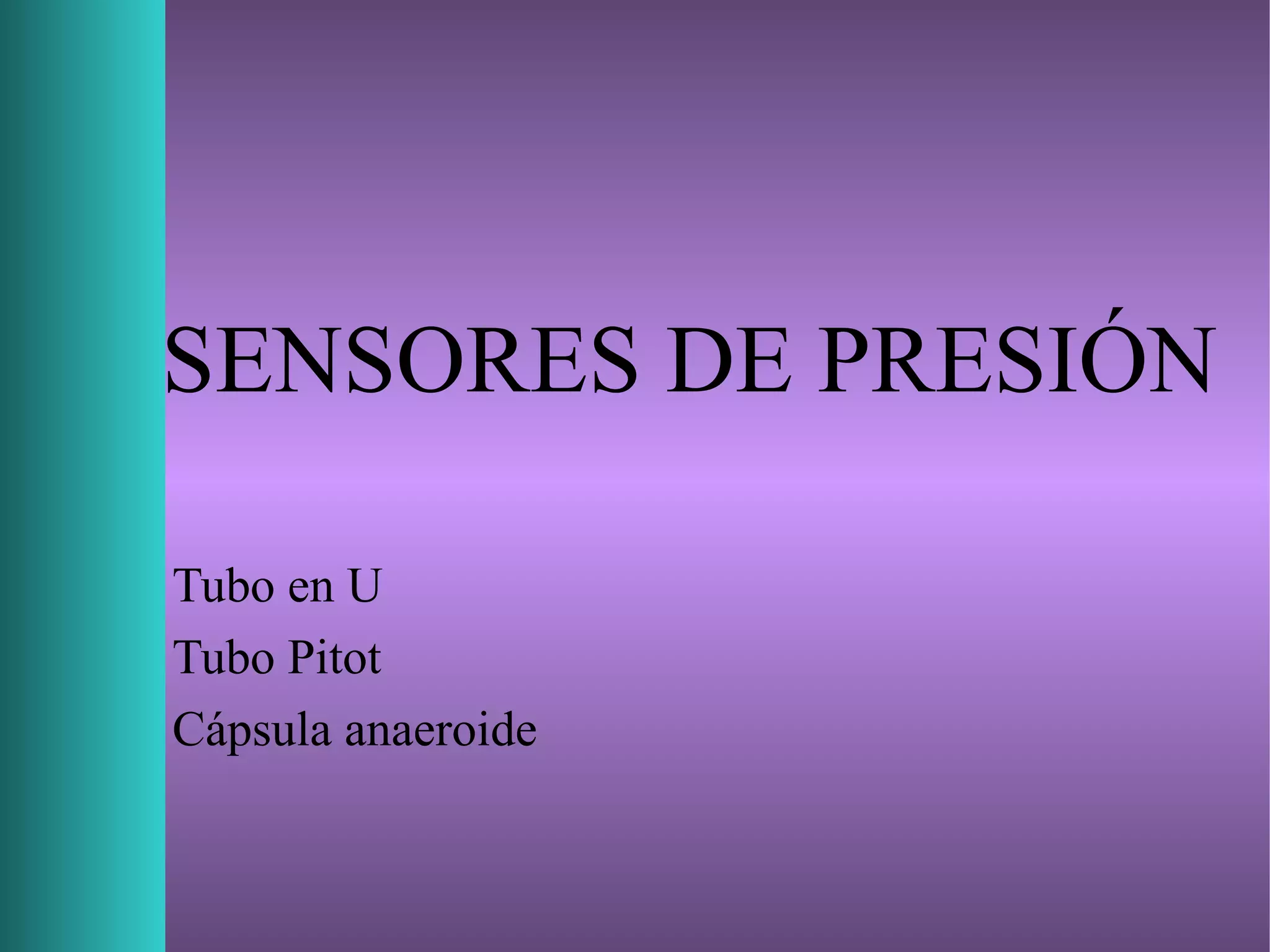 SENSORES DE PRESIÓN
Tubo en U
Tubo Pitot
Cápsula anaeroide
 