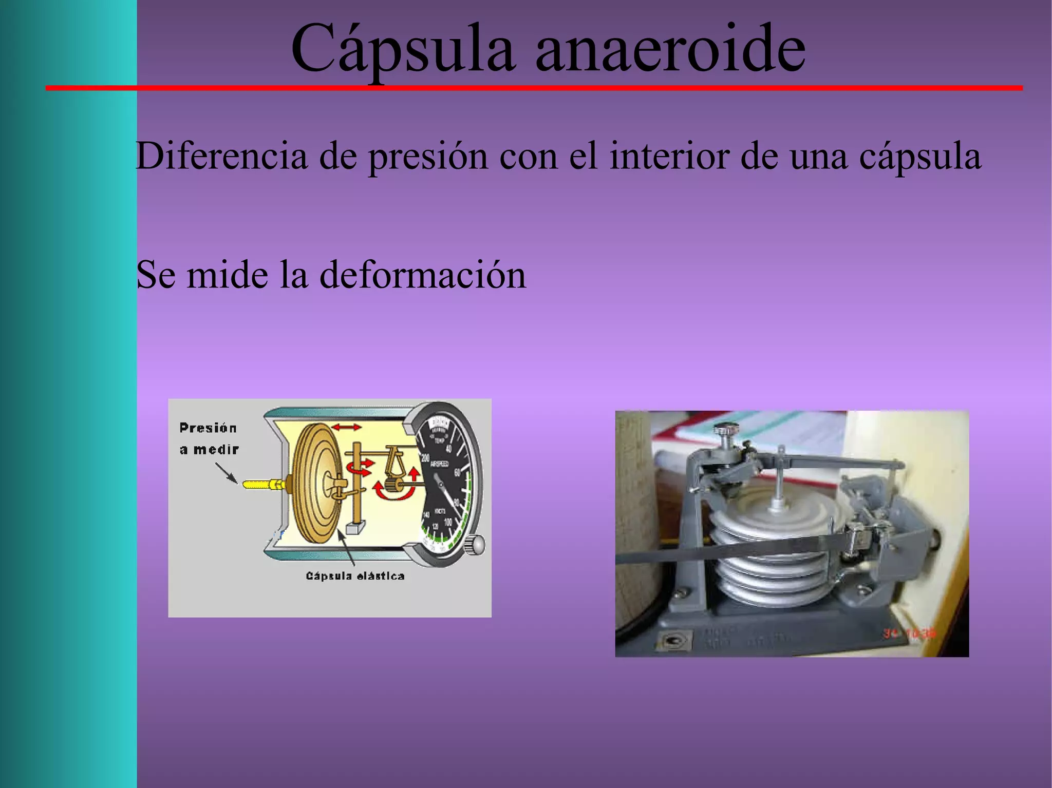 Cápsula anaeroide
Diferencia de presión con el interior de una cápsula
Se mide la deformación
 