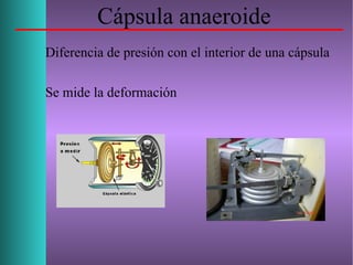 Cápsula anaeroide
Diferencia de presión con el interior de una cápsula
Se mide la deformación
 