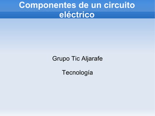 Componentes de un circuito eléctrico ,[object Object],[object Object]