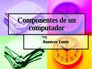 Componentes de un computador Ramírez Esmir 