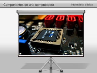 Componentes de una computadora Informática básica
 