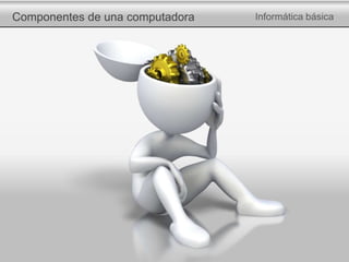 Componentes de una computadora Informática básica
 