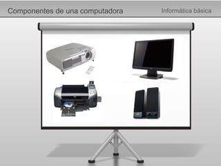 Componentes de una computadora Informática básica 