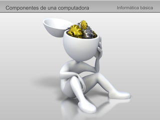 Componentes de una computadora Informática básica 