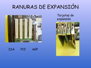 RANURAS DE EXPANSIÓN
ISA PCI AGP
Tarjetas de
expansión
 