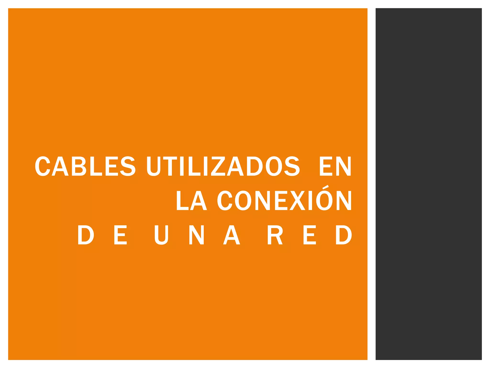 CABLES UTILIZADOS EN
         LA CONEXIÓN
  D E U N A R E D
 