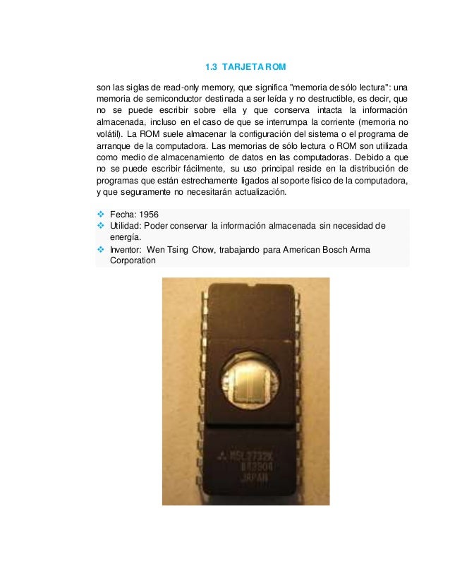 1.3 TARJETA ROM 
son las siglas de read-only memory, que significa "memoria de sólo lectura": una 
memoria de semiconducto...
