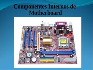 Componentes Internos de  Motherboard 