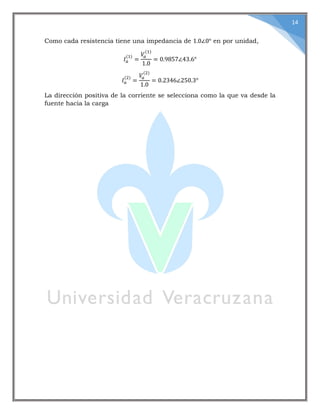 14
Como cada resistencia tiene una impedancia de 1.0∠0° en por unidad,
𝐼 𝑎
(1)
=
𝑉𝑎
(1)
1.0
= 0.9857∠43.6°
𝐼 𝑎
(2)
=
𝑉𝑎
(2)
1.0
= 0.2346∠250.3°
La dirección positiva de la corriente se selecciona como la que va desde la
fuente hacia la carga
 