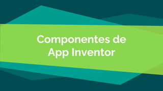 Componentes de
App Inventor
 
