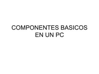 COMPONENTES BASICOS EN UN PC 