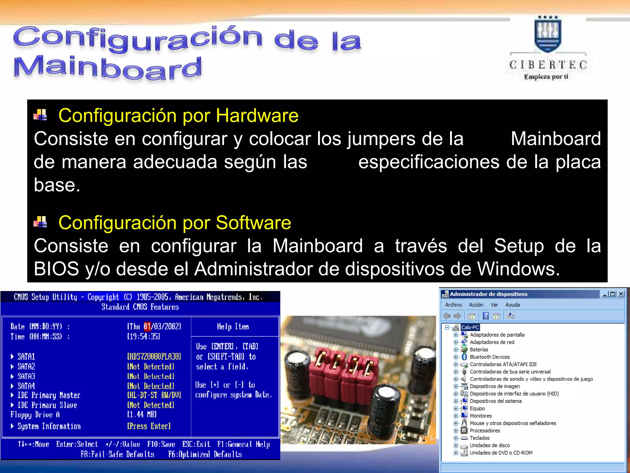 Configuración por Hardware Consiste en configurar y colocar los jumpers de la  Mainboard de manera adecuada según las  especificaciones de la placa base.  Configuración por Software Consiste en configurar la Mainboard a través del Setup de la BIOS y/o desde el Administrador de dispositivos de Windows.   