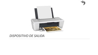 DISPOSITIVO DE SALIDA
 